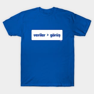 Veri görüş daha iyidir (Data > Opinion,  Turkish, Blue) T-Shirt